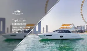 luxury experiences Dubai, best luxury activities in Dubai Blog banner by Yacht in Dubai